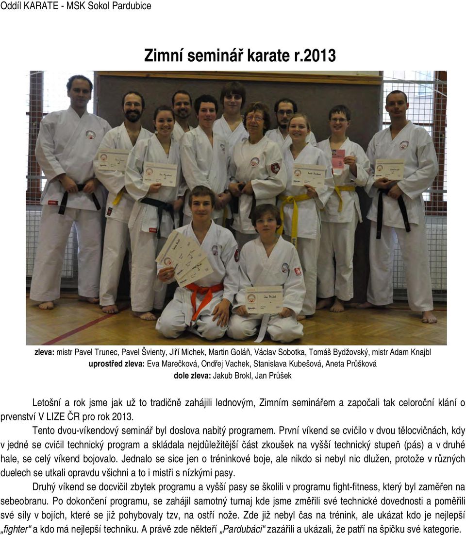 dole zleva: Jakub Brokl, Jan Průšek Letošní a rok jsme jak už to tradičně zahájili lednovým, Zimním seminářem a započali tak celoroční klání o prvenství V LIZE ČR pro rok 2013.