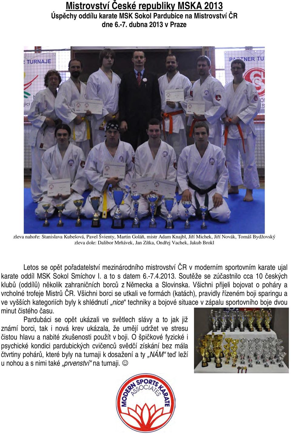 Letos se opět pořadatelství mezinárodního mistrovství ČR v moderním sportovním karate ujal karate oddíl MSK Sokol Smíchov I. a to s datem 6.-7.4.2013.