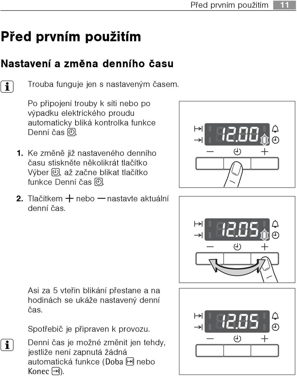 Ke zmìnì již nastaveného denního èasu stisknìte nìkolikrát tlaèítko Výber, až zaène blikat tlaèítko funkce Denní èas. 2.