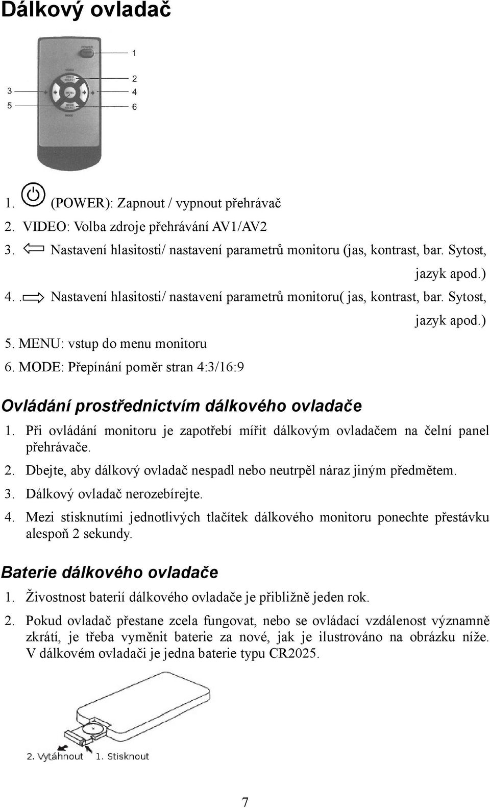 MODE: Přepínání poměr stran 4:3/16:9 Ovládání prostřednictvím dálkového ovladače jazyk apod.) 1. Při ovládání monitoru je zapotřebí mířit dálkovým ovladačem na čelní panel přehrávače. 2.