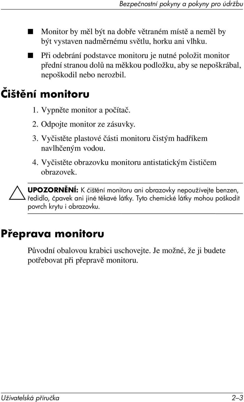 Odpojte monitor ze zásuvky. 3. Vyčistěte plastové části monitoru čistým hadříkem navlhčeným vodou. 4. Vyčistěte obrazovku monitoru antistatickým čističem obrazovek.