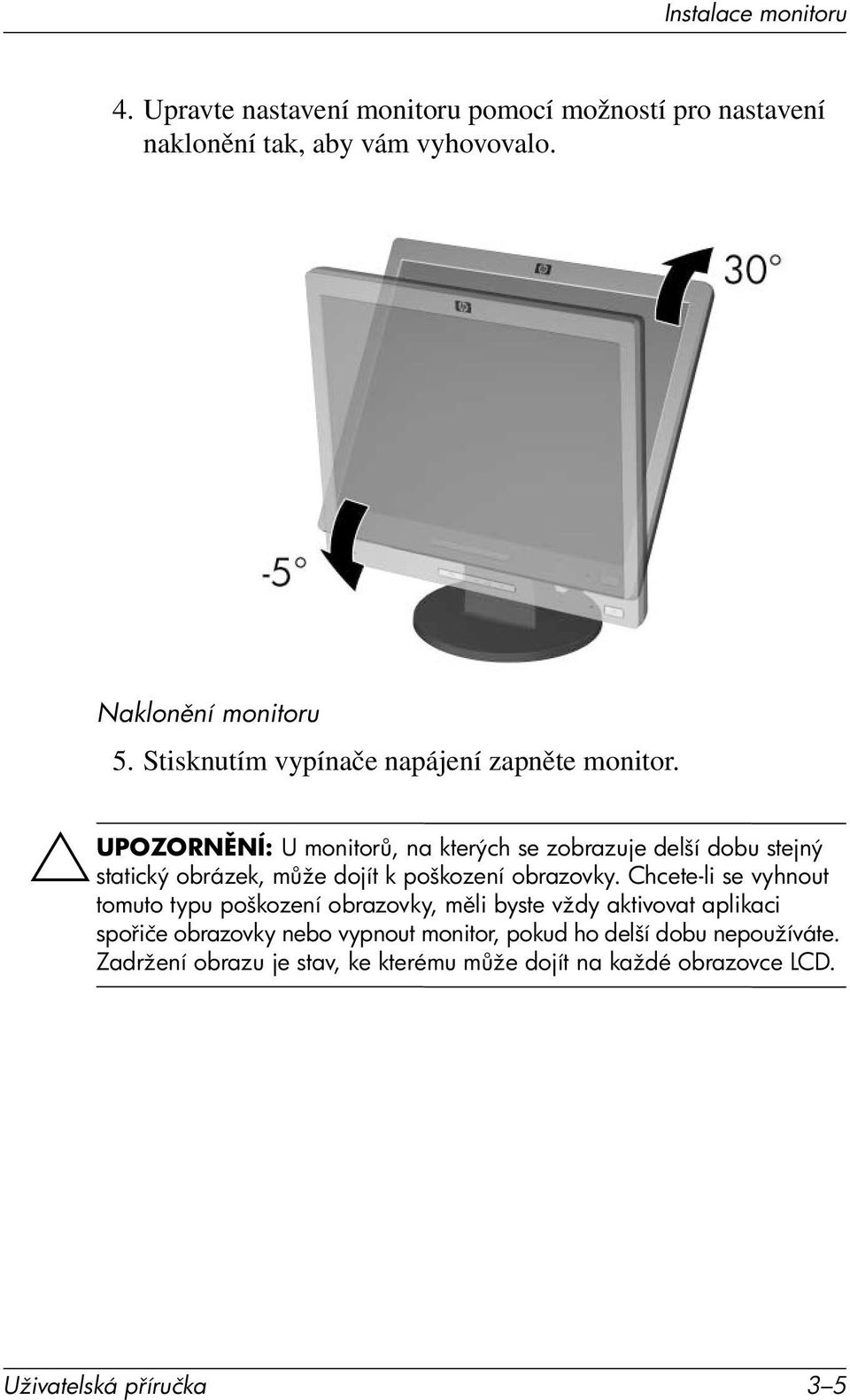 Ä UPOZORN NÍ: U monitor, na kterých se zobrazuje delší dobu stejný statický obrázek, m že dojít k poškození obrazovky.