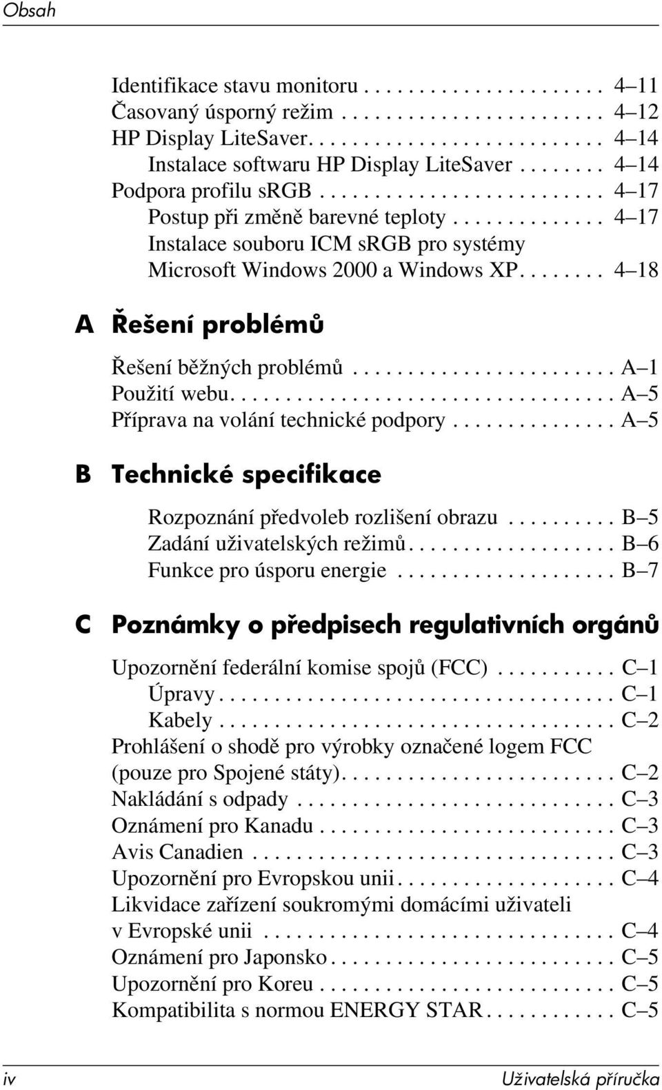 ....... 4 18 A ešení problém Řešení běžných problémů........................ A 1 Použití webu................................... A 5 Příprava na volání technické podpory.
