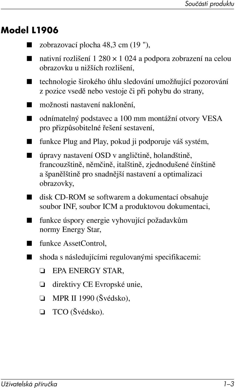 funkce Plug and Play, pokud ji podporuje váš systém, úpravy nastavení OSD v angličtině, holandštině, francouzštině, němčině, italštině, zjednodušené čínštině a španělštině pro snadnější nastavení a