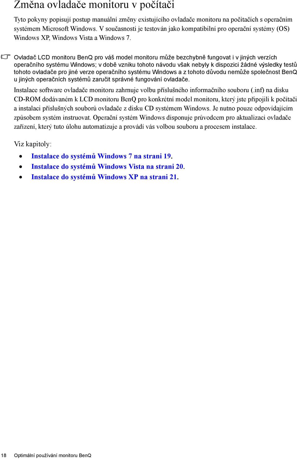 Ovladač LCD monitoru BenQ pro váš model monitoru může bezchybně fungovat i v jiných verzích operačního systému Windows; v době vzniku tohoto návodu však nebyly k dispozici žádné výsledky testů tohoto
