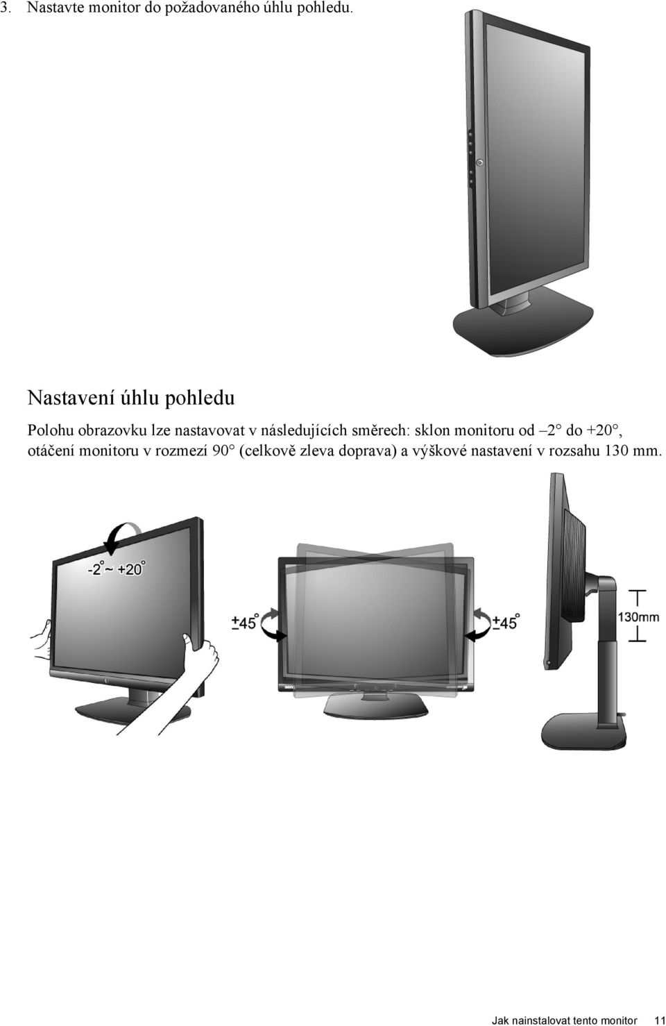 směrech: sklon monitoru od 2 do +20, otáčení monitoru v rozmezí 90