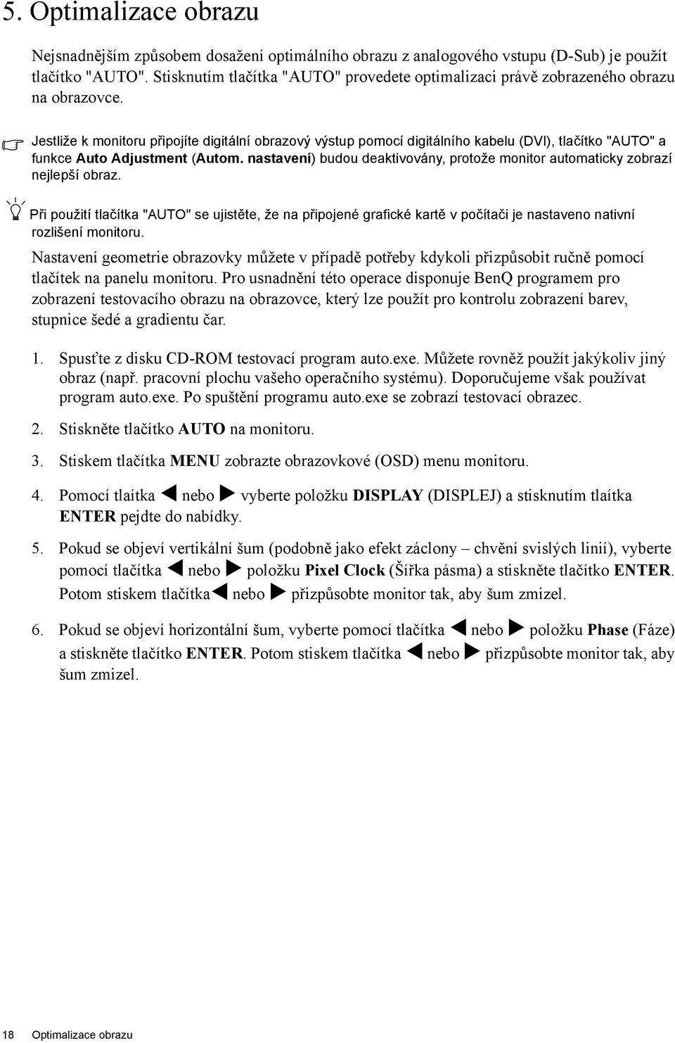 Jestliže k monitoru připojíte digitální obrazový výstup pomocí digitálního kabelu (DVI), tlačítko "AUTO" a funkce Auto Adjustment (Autom.