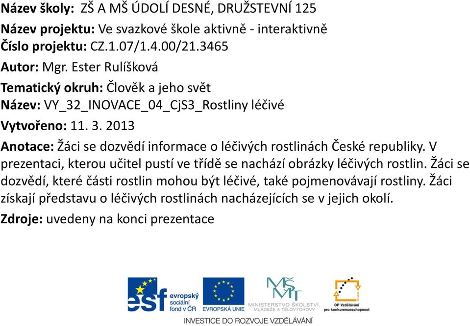 2013 Anotace: Žáci se dozvědí informace o léčivých rostlinách České republiky.