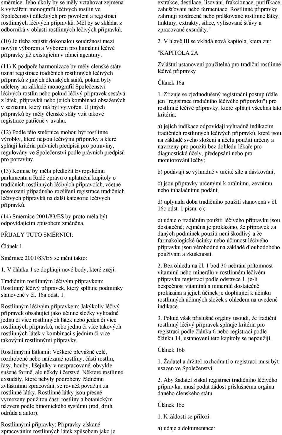 (10) Je třeba zajistit dokonalou soudržnost mezi novým výborem a Výborem pro humánní léčivé přípravky již existujícím v rámci agentury.