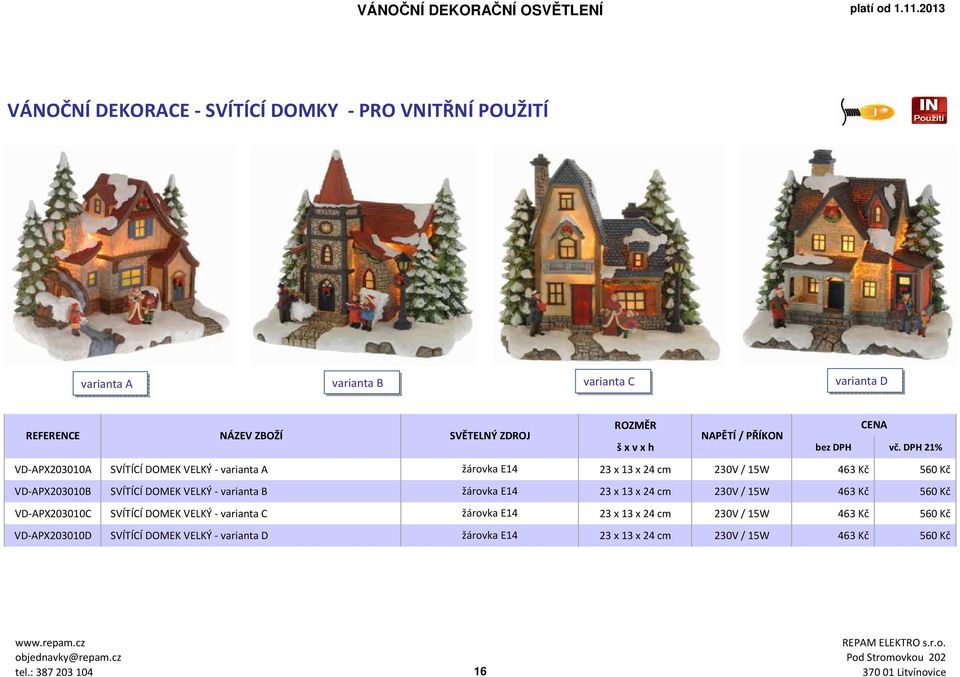 DOMEK VELKÝ - varianta B žárovka E14 23 x 13 x 24 cm 230V / 15W 463 Kč 560 Kč VD-APX203010C SVÍTÍCÍ DOMEK VELKÝ - varianta C žárovka E14 23 x 13 x