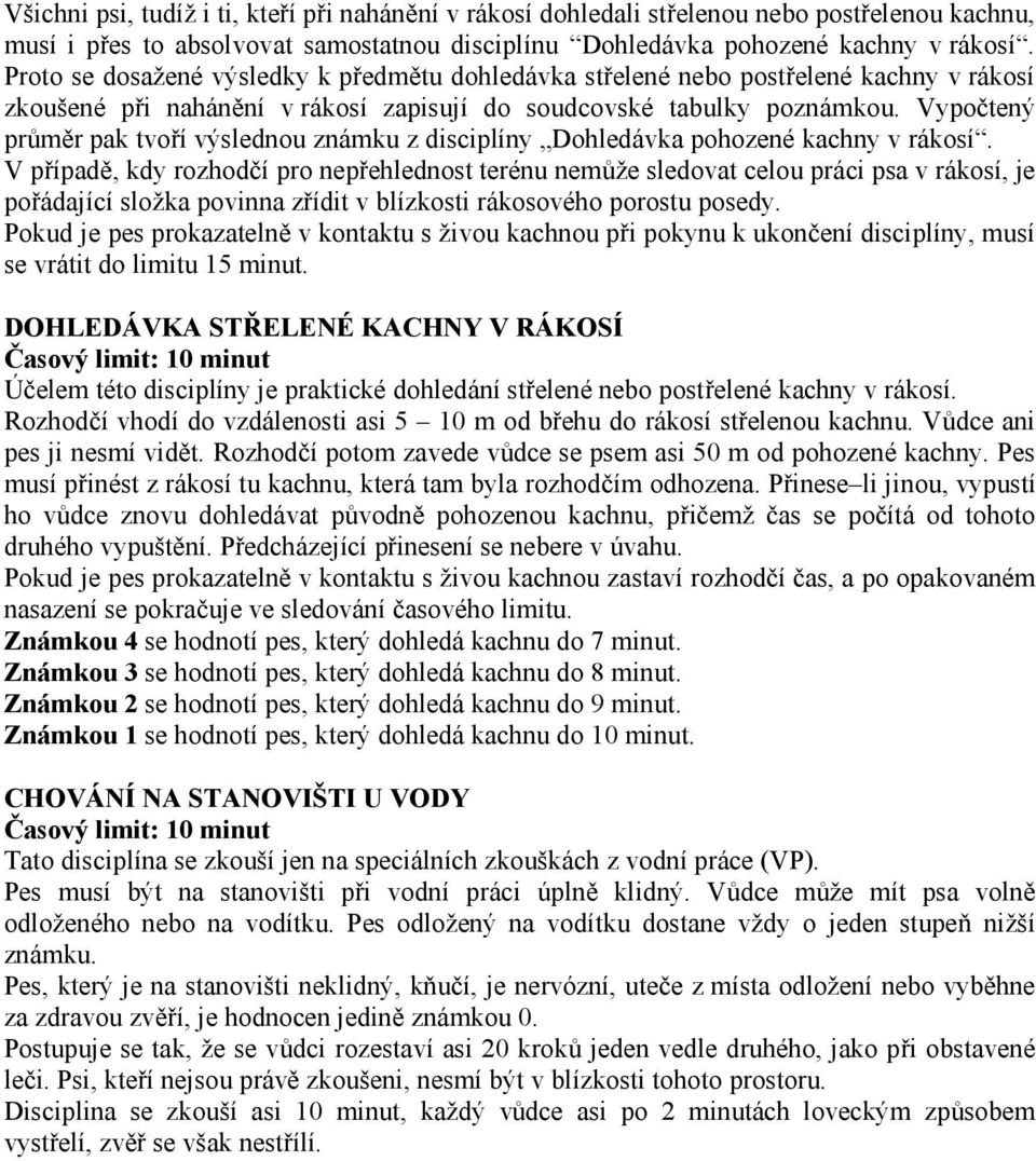 Vypočtený průměr pak tvoří výslednou známku z disciplíny Dohledávka pohozené kachny v rákosí.