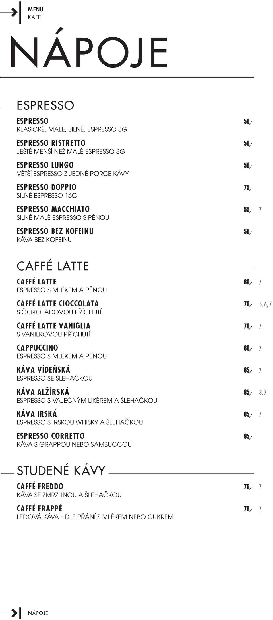 čokoládovou příchutí Caffé latte vaniglia 0,- s vanilkovou příchutí Cappuccino 60,- espresso s mlékem a pěnou Káva Vídeňská 65,- espresso se šlehačkou Káva Alžírská 85,- espresso s vaječným likérem a