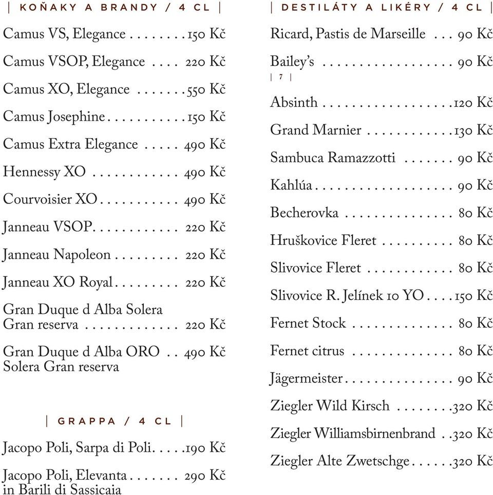 .. 490 Kč Solera Gran reserva GRAPPA / 4 CL Jacopo Poli, Sarpa di Poli.... 190 Kč Jacopo Poli, Elevanta.... 290 Kč in Barili di Sassicaia DESTILÁTY A LIKÉRY / 4 CL Ricard, Pastis de Marseille.