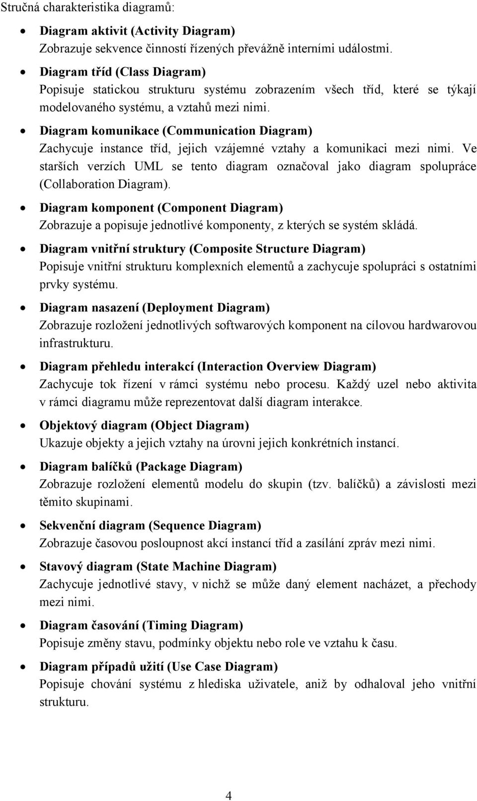 Diagram komunikace (Communication Diagram) Zachycuje instance tříd, jejich vzájemné vztahy a komunikaci mezi nimi.