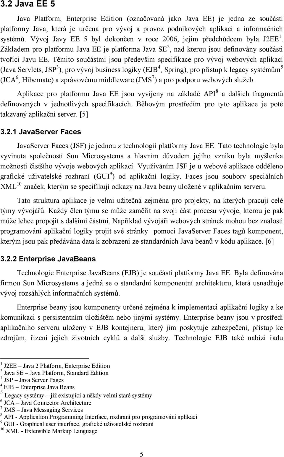 Těmito součástmi jsou především specifikace pro vývoj webových aplikací (Java Servlets, JSP 3 ), pro vývoj business logiky (EJB 4, Spring), pro přístup k legacy systémům 5 (JCA 6, Hibernate) a