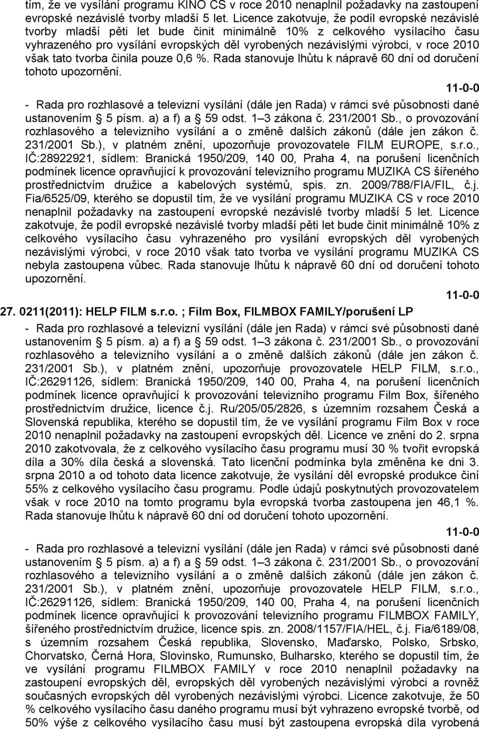 roce 2010 však tato tvorba činila pouze 0,6 %. Rada stanovuje lhůtu k nápravě 60 dní od doručení tohoto upozornění. 231/2001 Sb.), v platném znění, upozorňuje provozovatele FILM EUROPE, s.r.o.,