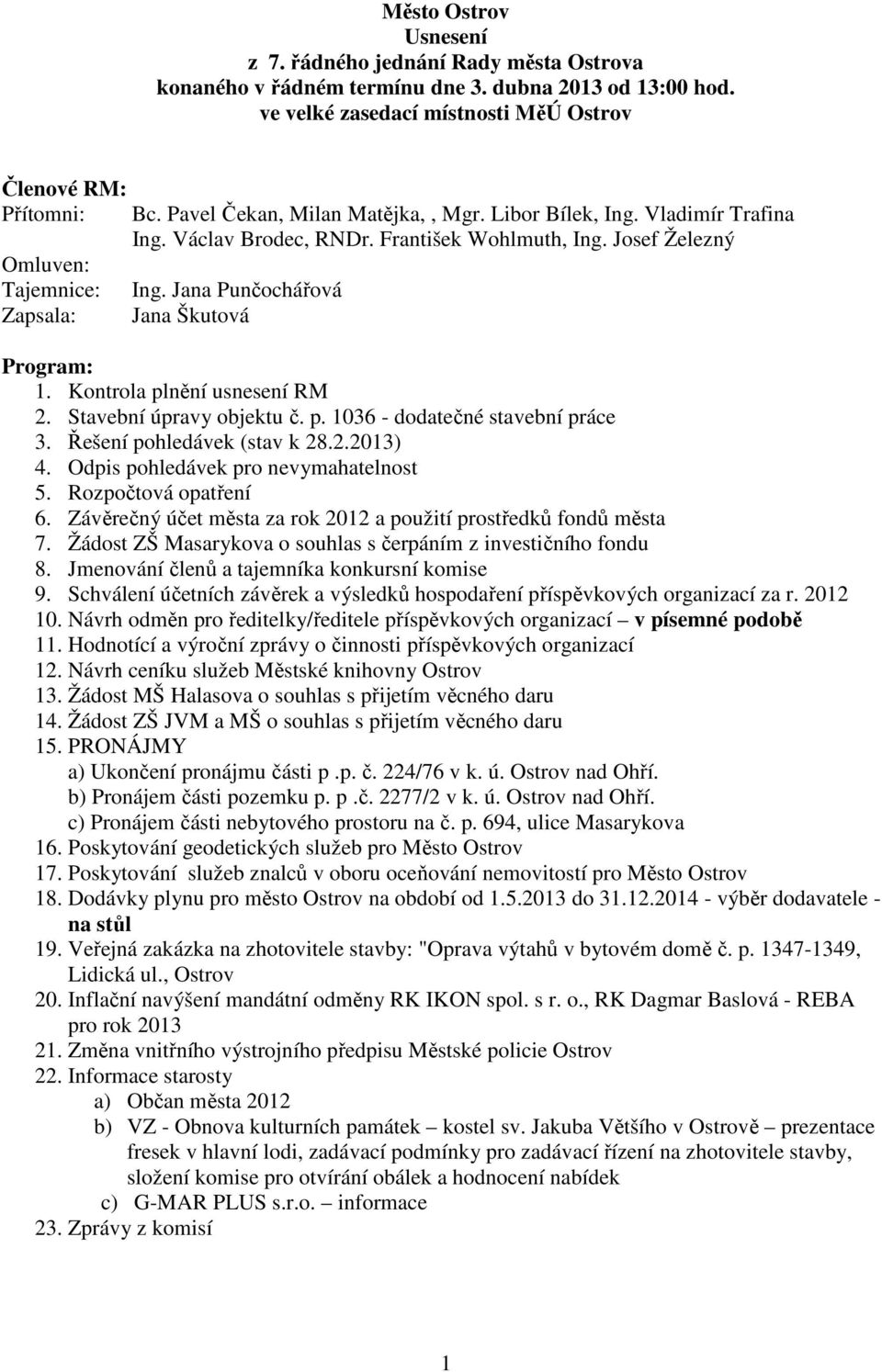 František Wohlmuth, Ing. Josef Železný Ing. Jana Punčochářová Jana Škutová Program: 1. Kontrola plnění usnesení RM 2. Stavební úpravy objektu č. p. 1036 - dodatečné stavební práce 3.