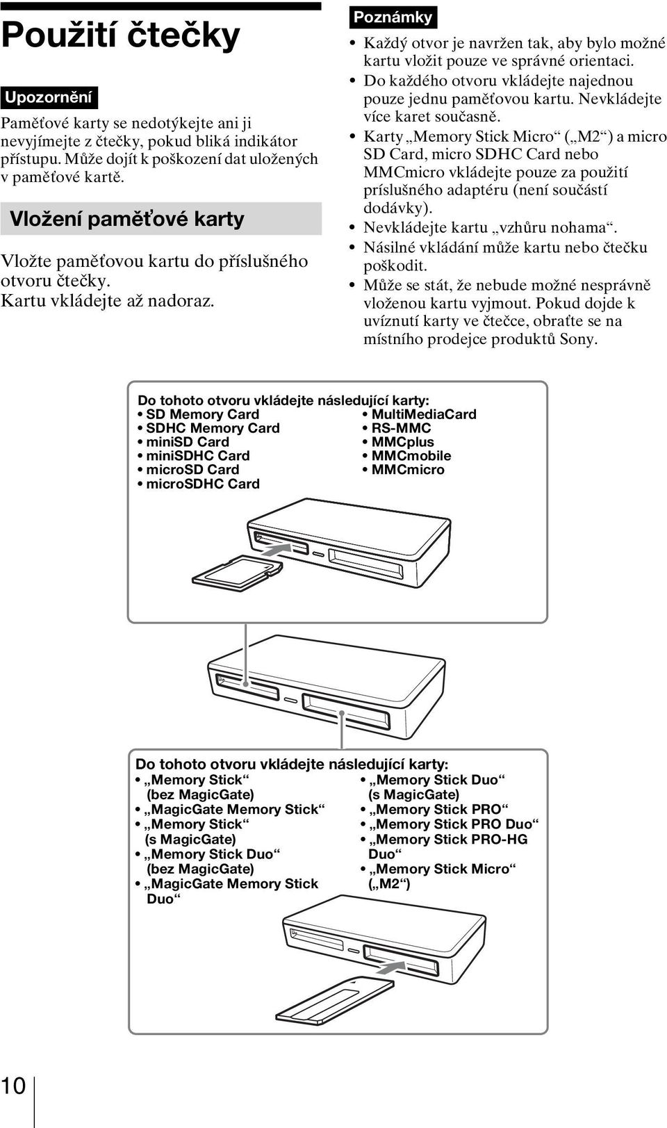 Do každého otvoru vkládejte najednou pouze jednu pamě ovou kartu. Nevkládejte více karet současně.
