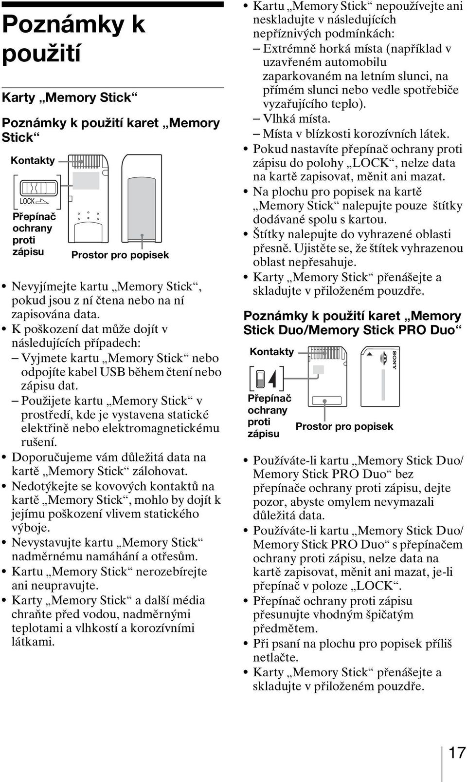 Použijete kartu Memory Stick v prostředí, kde je vystavena statické elektřině nebo elektromagnetickému rušení. Doporučujeme vám důležitá data na kartě Memory Stick zálohovat.