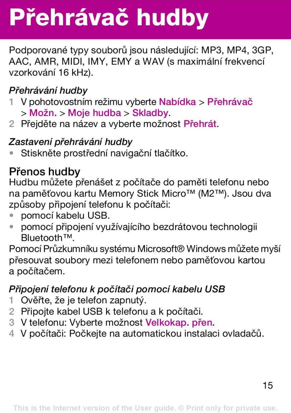 Zastavení přehrávání hudby Stiskněte prostřední navigační tlačítko. Přenos hudby Hudbu můžete přenášet z počítače do paměti telefonu nebo na paměťovou kartu Memory Stick Micro (M2 ).