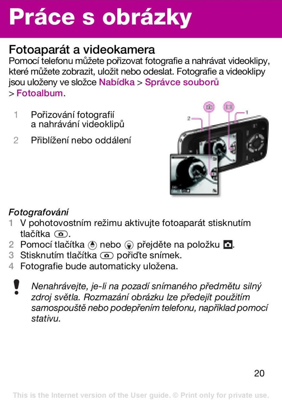 1 Pořizování fotografií a nahrávání videoklipů 2 Přiblížení nebo oddálení Fotografování 1 V pohotovostním režimu aktivujte fotoaparát stisknutím tlačítka.