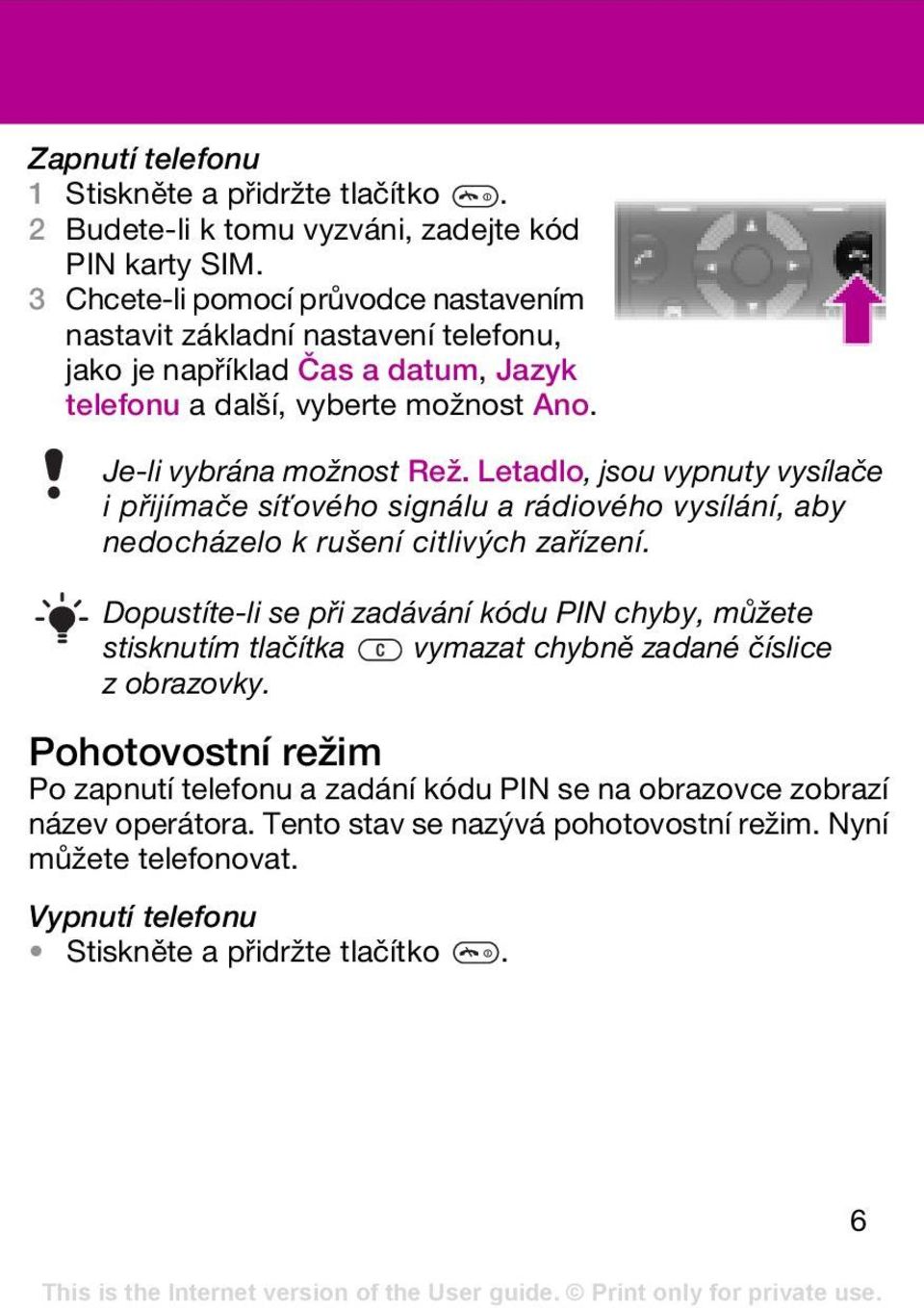 Letadlo, jsou vypnuty vysílače i přijímače síťového signálu a rádiového vysílání, aby nedocházelo k rušení citlivých zařízení.