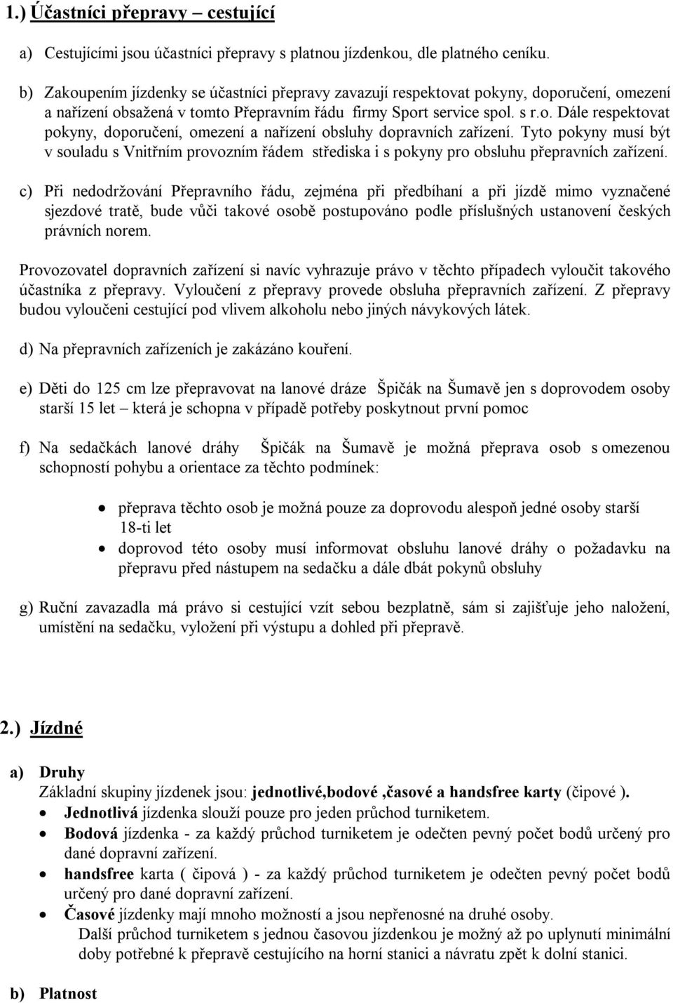 Tyto pokyny musí být v souladu s Vnitřním provozním řádem střediska i s pokyny pro obsluhu přepravních zařízení.