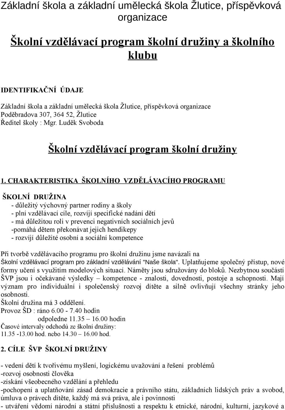 CHARAKTERISTIKA ŠKOLNÍHO VZDĚLÁVACÍHO PROGRAMU ŠKOLNÍ DRUŽINA - důležitý výchovný partner rodiny a školy - plní vzdělávací cíle, rozvíjí specifické nadání dětí - má důležitou roli v prevenci