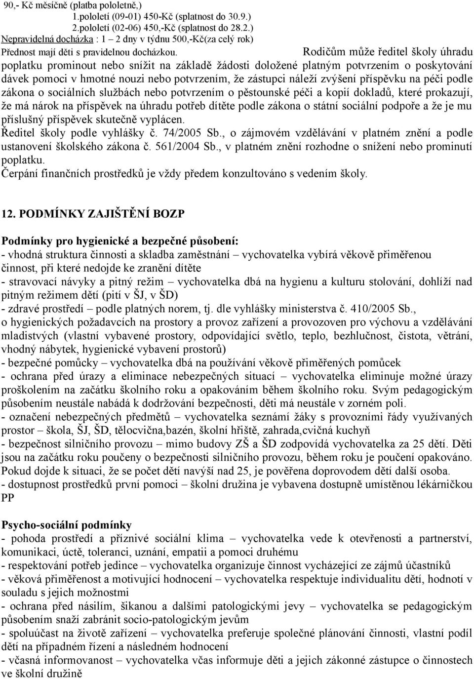 příspěvku na péči podle zákona o sociálních službách nebo potvrzením o pěstounské péči a kopií dokladů, které prokazují, že má nárok na příspěvek na úhradu potřeb dítěte podle zákona o státní