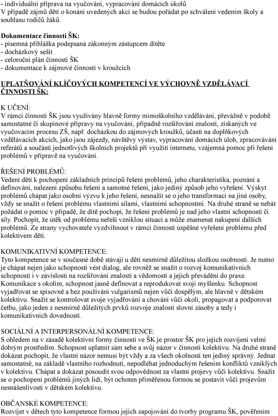 KOMPETENCÍ VE VÝCHOVNĚ VZDĚLÁVACÍ ČINNOSTI ŠK: K UČENÍ: V rámci činnosti ŠK jsou využívány hlavně formy mimoškolního vzdělávání, převážně v podobě samostatné či skupinové přípravy na vyučování,