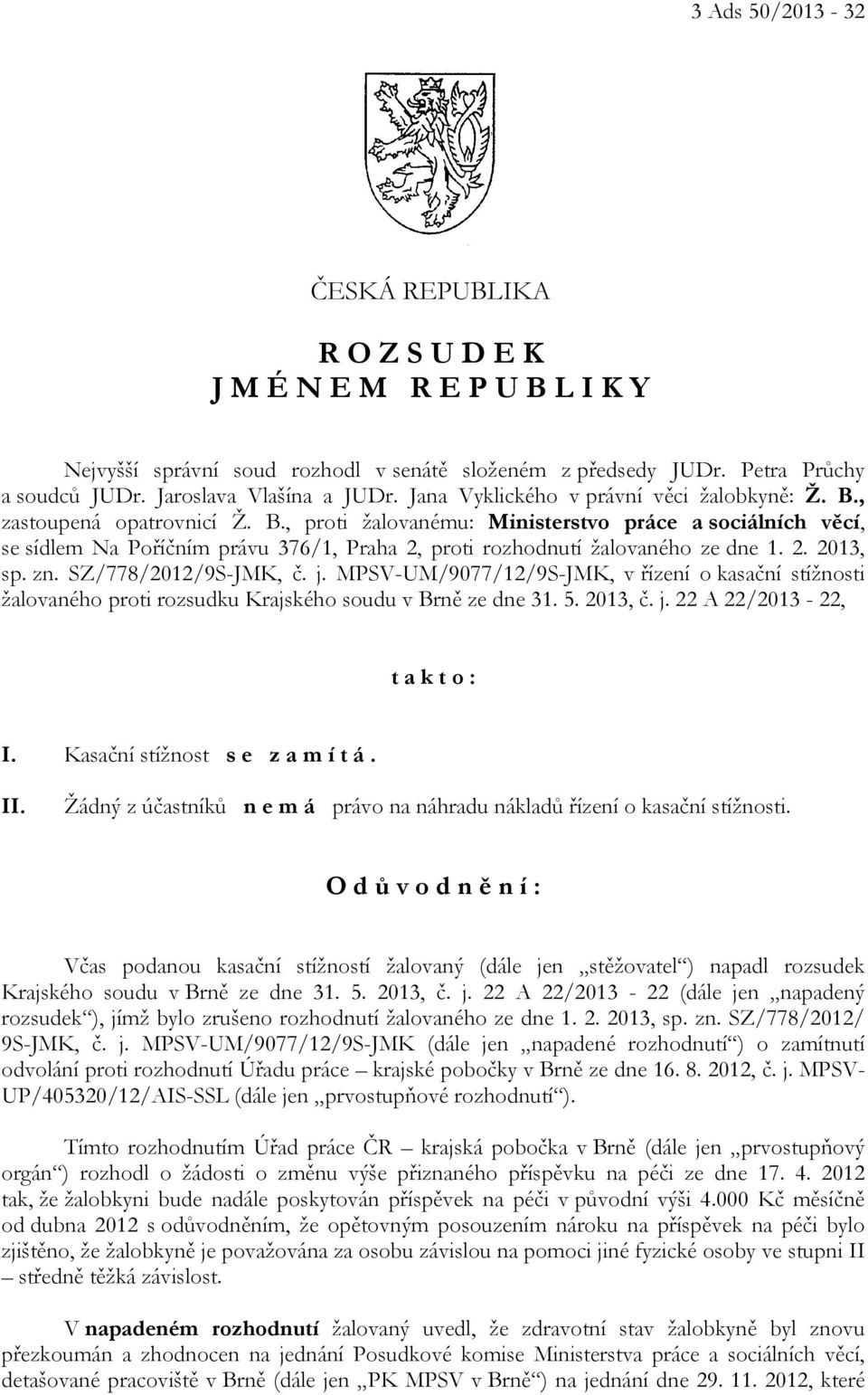 2. 2013, sp. zn. SZ/778/2012/9S-JMK, č. j. MPSV-UM/9077/12/9S-JMK, v řízení o kasační stížnosti žalovaného proti rozsudku Krajského soudu v Brně ze dne 31. 5. 2013, č. j. 22 A 22/2013-22, t a k t o : I.