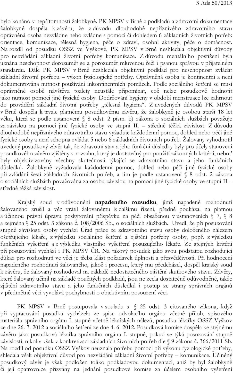 základních životních potřeb: orientace, komunikace, tělesná hygiena, péče o zdraví, osobní aktivity, péče o domácnost.