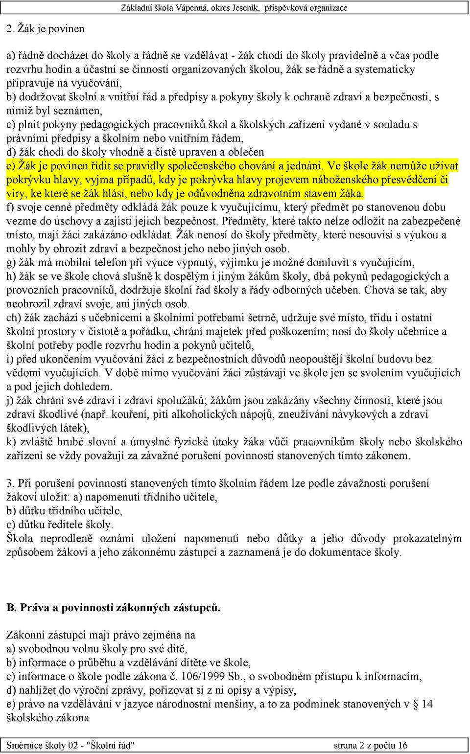 zařízení vydané v souladu s právními předpisy a školním nebo vnitřním řádem, d) žák chodí do školy vhodně a čistě upraven a oblečen e) Žák je povinen řídit se pravidly společenského chování a jednání.