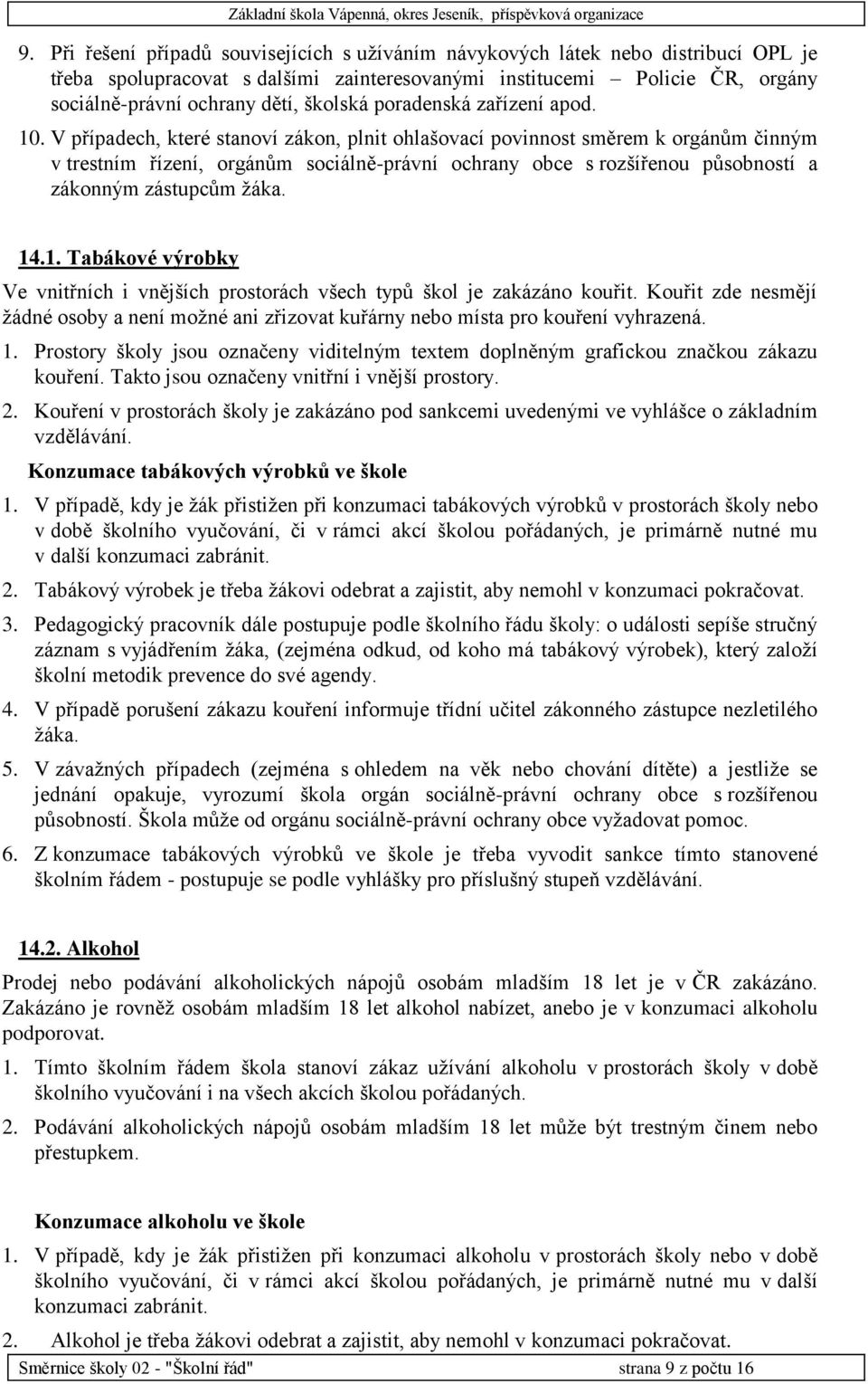 V případech, které stanoví zákon, plnit ohlašovací povinnost směrem k orgánům činným v trestním řízení, orgánům sociálně-právní ochrany obce s rozšířenou působností a zákonným zástupcům žáka. 14