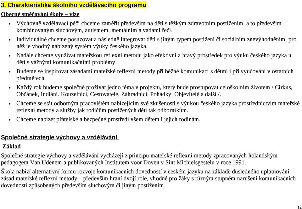 Individuálně chceme posuzovat a následně integrovat děti s jiným typem postižení či sociálním znevýhodněním, pro něž je vhodný nabízený systém výuky českého jazyka.