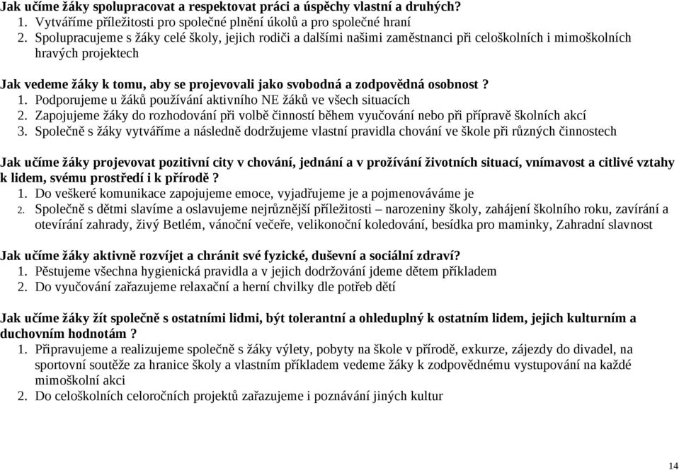 osobnost? 1. Podporujeme u žáků používání aktivního NE žáků ve všech situacích 2. Zapojujeme žáky do rozhodování při volbě činností během vyučování nebo při přípravě školních akcí 3.