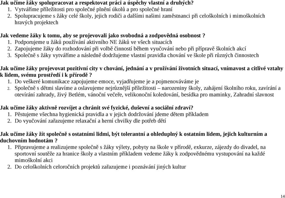 osobnost? 1. Podporujeme u žáků používání aktivního NE žáků ve všech situacích 2. Zapojujeme žáky do rozhodování při volbě činností během vyučování nebo při přípravě školních akcí 3.