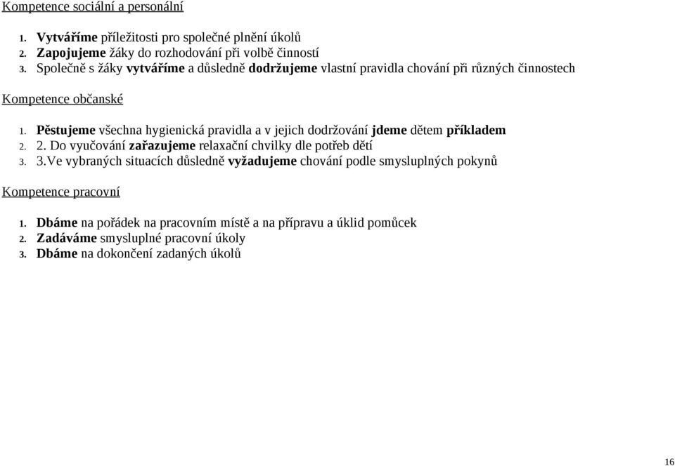 Pěstujeme všechna hygienická pravidla a v jejich dodržování jdeme dětem příkladem 2. 2. Do vyučování zařazujeme relaxační chvilky dle potřeb dětí 3.