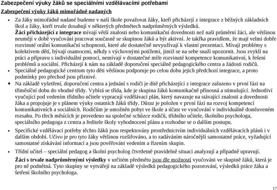 Žáci přicházející z integrace mívají větší znalosti nebo komunikační dovednosti než naši průměrní žáci, ale většinou neumějí v době vyučování pracovat současně se skupinou žáků a být aktivní.