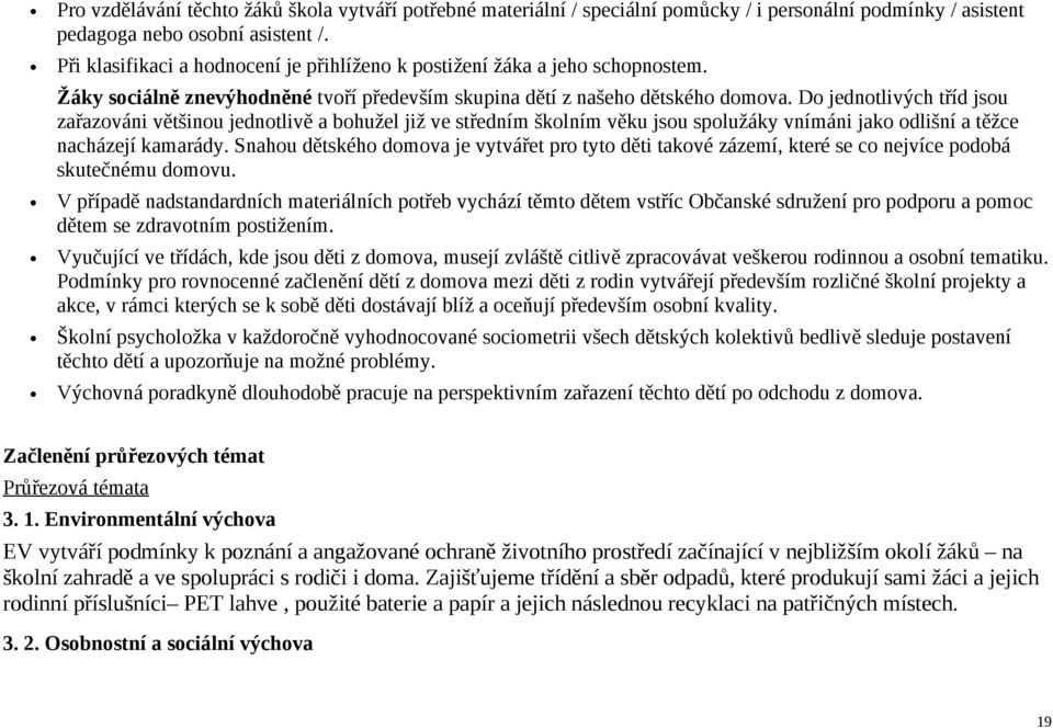 Do jednotlivých tříd jsou zařazováni většinou jednotlivě a bohužel již ve středním školním věku jsou spolužáky vnímáni jako odlišní a těžce nacházejí kamarády.