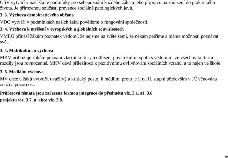 Výchova k myšlení v evropských a globálních souvislostech VMEG přináší žákům poznatek vědomí, že nejsme na světě sami, že někam patříme a máme možnosti poznávat svět. 3. 5.