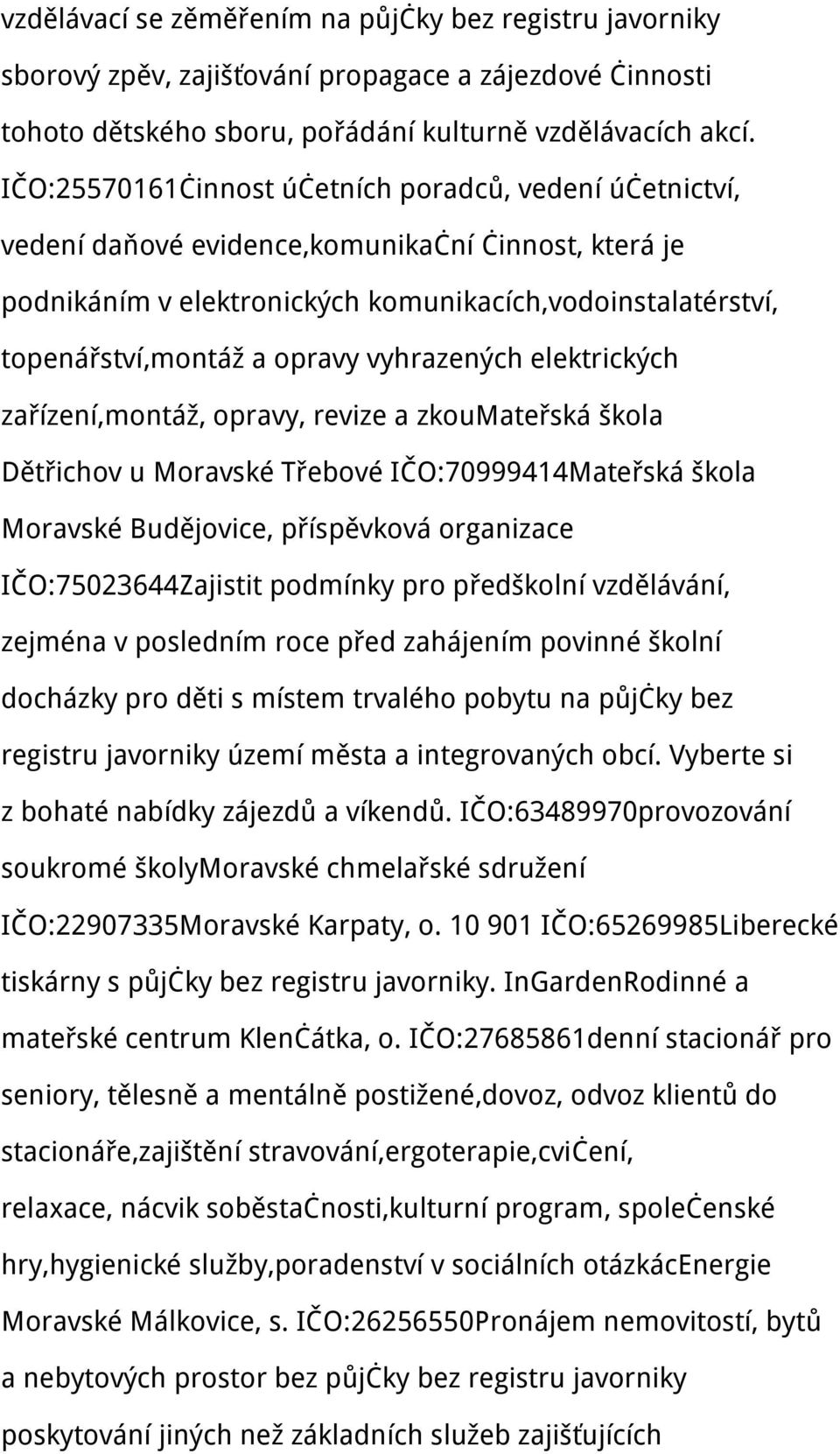 vyhrazených elektrických zařízení,montáž, opravy, revize a zkoumateřská škola Dětřichov u Moravské Třebové IČO:70999414Mateřská škola Moravské Budějovice, příspěvková organizace IČO:75023644Zajistit