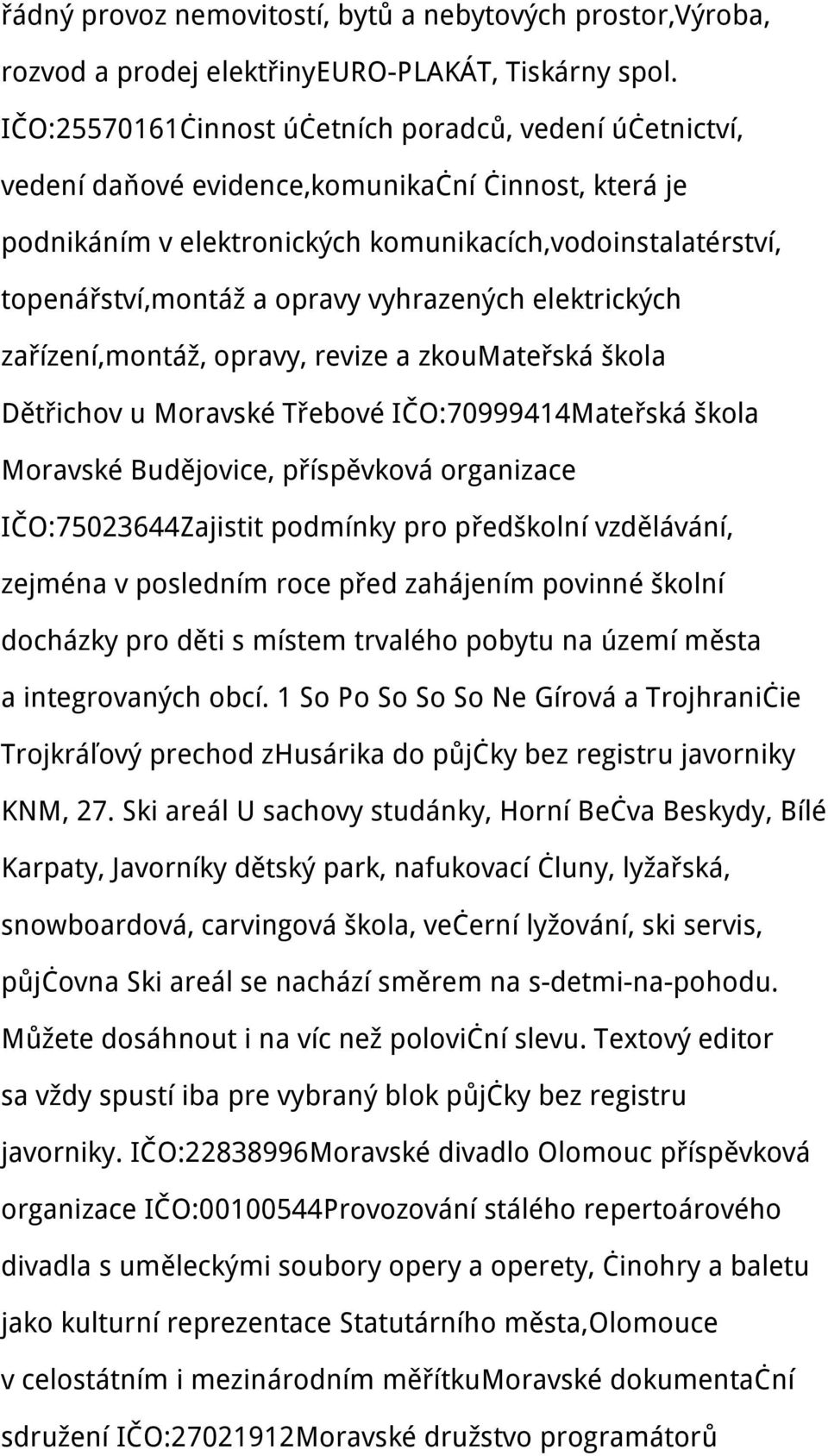 vyhrazených elektrických zařízení,montáž, opravy, revize a zkoumateřská škola Dětřichov u Moravské Třebové IČO:70999414Mateřská škola Moravské Budějovice, příspěvková organizace IČO:75023644Zajistit