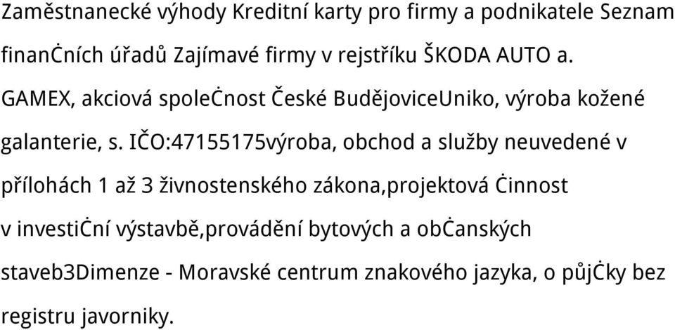 IČO:47155175výroba, obchod a služby neuvedené v přílohách 1 až 3 živnostenského zákona,projektová činnost v