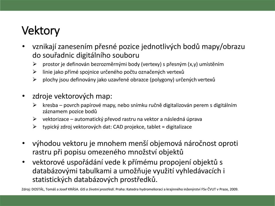 digitalizován perem s digitálním záznamem pozice bodů vektorizace automatický převod rastru na vektor a následná úprava typický zdroj vektorových dat: CAD projekce, tablet = digitalizace výhodou