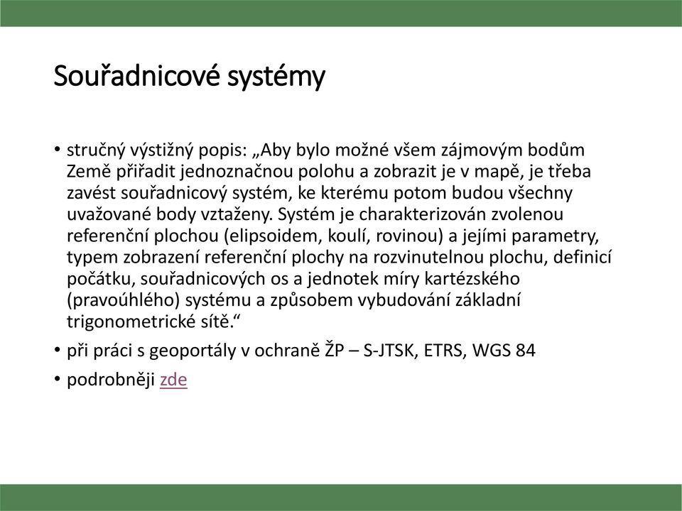 Systém je charakterizován zvolenou referenční plochou (elipsoidem, koulí, rovinou) a jejími parametry, typem zobrazení referenční plochy na