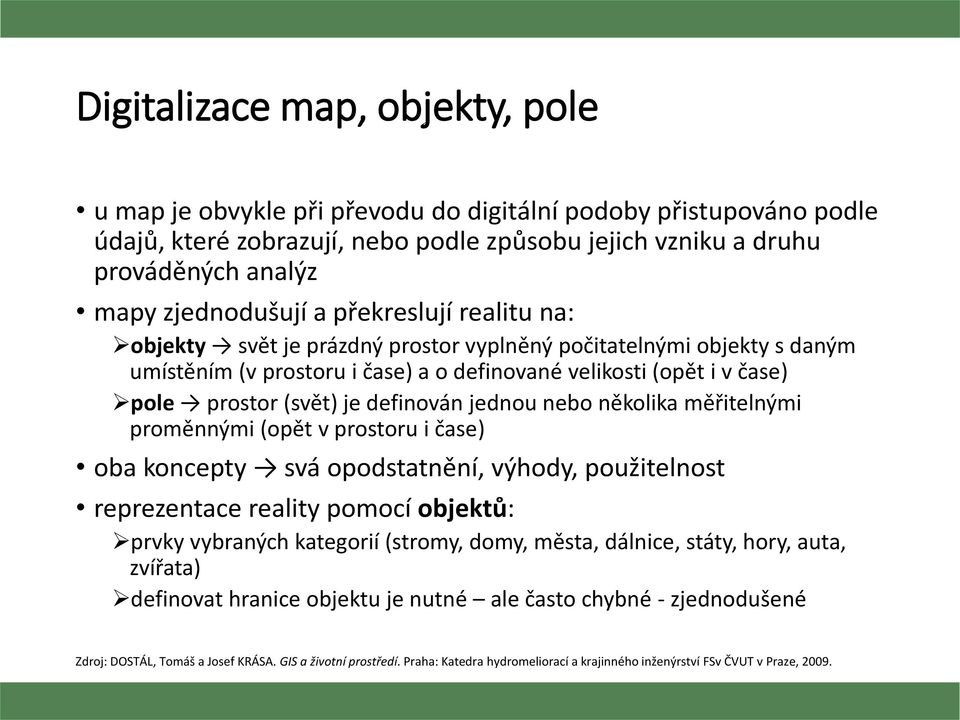 (svět) je definován jednou nebo několika měřitelnými proměnnými (opět v prostoru i čase) oba koncepty svá opodstatnění, výhody, použitelnost reprezentace reality pomocí objektů: prvky vybraných