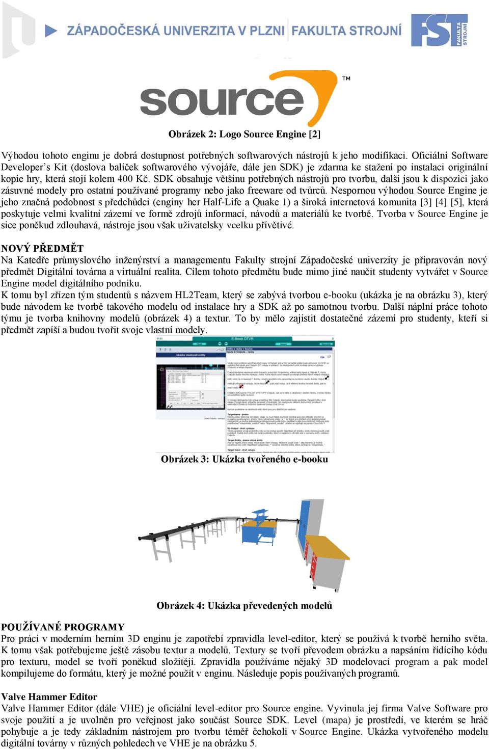 SDK obsahuje většinu potřebných nástrojů pro tvorbu, další jsou k dispozici jako zásuvné modely pro ostatní používané programy nebo jako freeware od tvůrců.