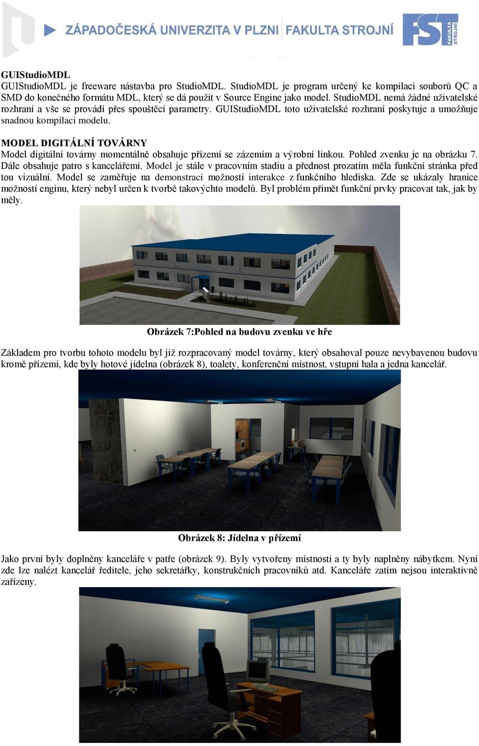 MODEL DIGITÁLNÍ TOVÁRNY Model digitální továrny momentálně obsahuje přízemí se zázemím a výrobní linkou. Pohled zvenku je na obrázku 7. Dále obsahuje patro s kancelářemi.