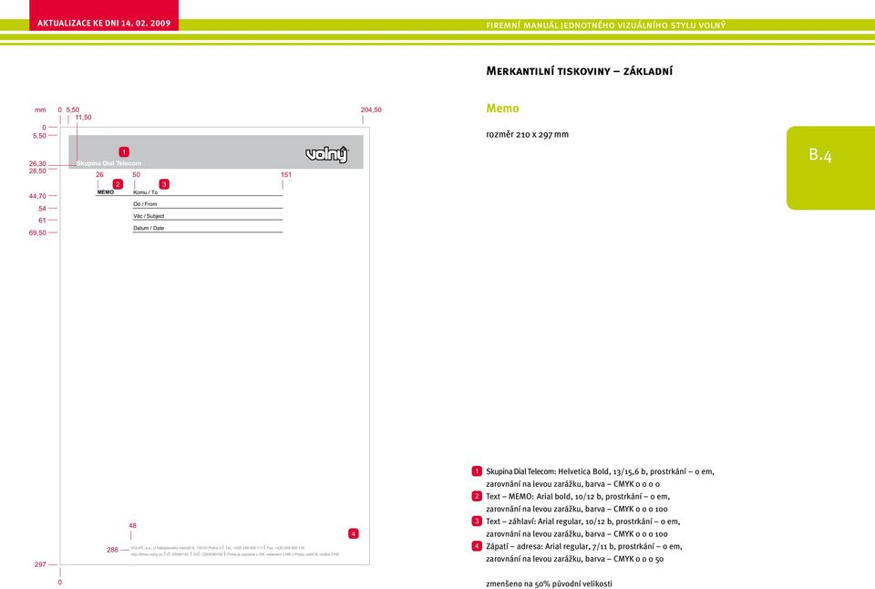 4 97 88 48 4 3 4 Skupina Dial Telecom: Helvetica Bold, 3/5,6 b, prostrkání 0 em, zarovnání na levou zarážku, barva CMYK 0 0 0 0 Text MEMO: Arial bold, 0/ b,